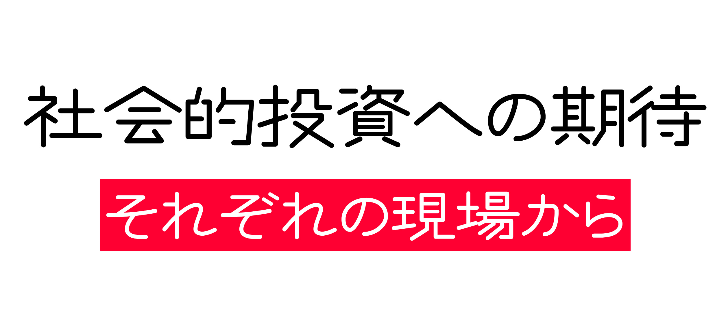 社会的投資への期待　〜それぞれの現場から〜